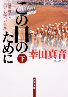 この日のために 池田勇人 東京五輪への軌跡 下 角川文庫 幸田真音 Hmv Books Online