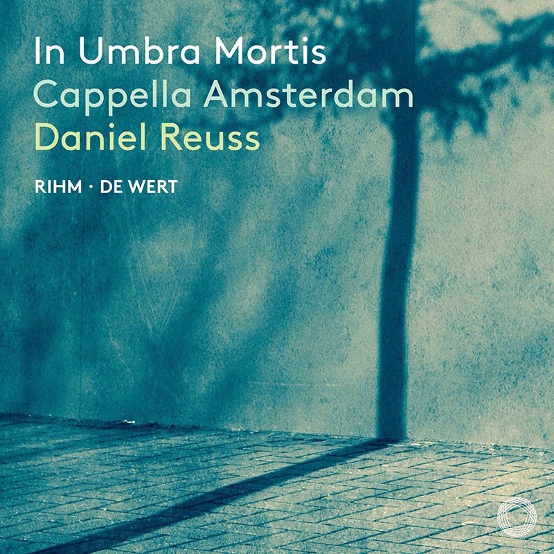In Umbra Mortis (Rihm & de Wert): Daniel Reuss / Cappella Amsterdam