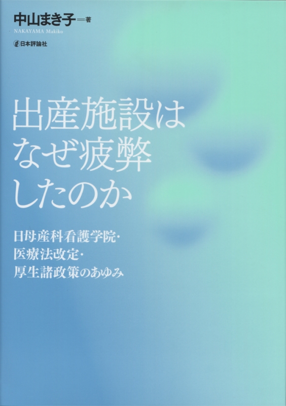 出産施設はなぜ疲弊したのか 日母産科看護学院・医療法改定・厚生諸政策のあゆみ/日本評論社/中山まき子（単行本） 出産施設はなぜ疲弊したのか 日母産科看護学院・医療法改定