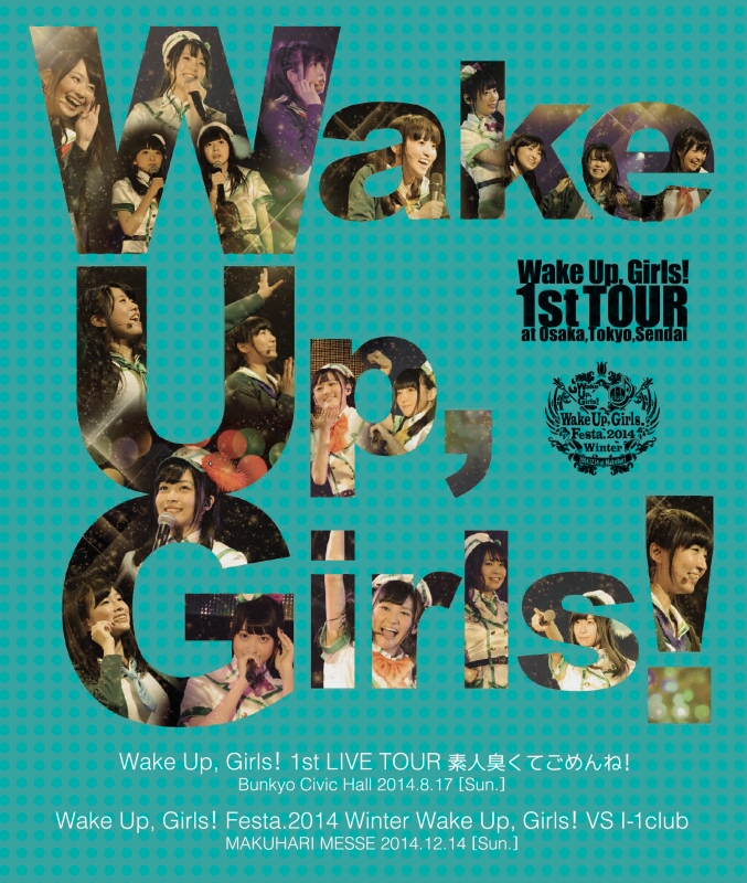 Wake Up, Girls! 1st LIVE TOUR 素人臭くてごめんね。/Wake Up, Girls