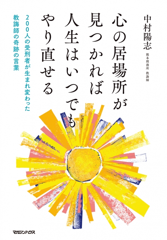 心の居場所が見つかれば人生はいつでもやり直せる 0人の受刑者が生まれ変わった教誨師の奇跡の言葉 中村陽志 Hmv Books Online