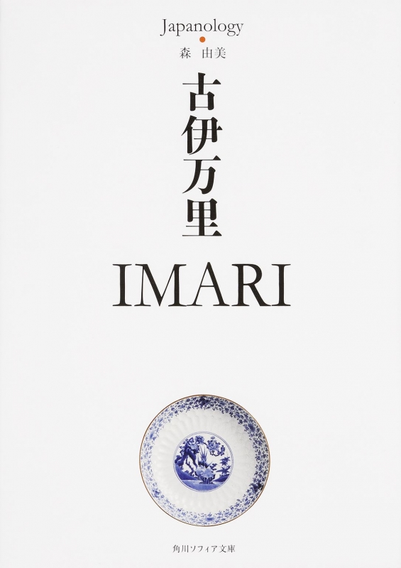 古伊万里 Imari ジャパノロジー コレクション 角川ソフィア文庫 森由美 Hmv Books Online