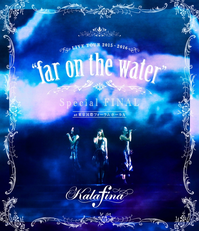 Kalafina LIVE TOUR 2015～2016 “far on the water”Special Final @東京国際フォーラムホールA  (Blu-ray) Kalafina HMVBOOKS online SEXL-77
