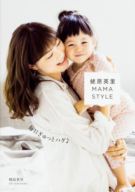 蛯原英里 Mama Style 毎日ぎゅっとハグ 蛯原英里 Hmv Books Online