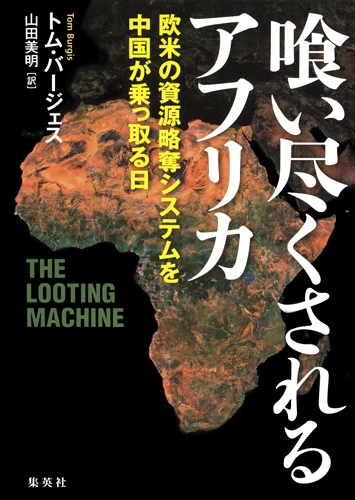 喰い尽くされるアフリカ 欧米の資源略奪システムを中国が乗っ取る日 トム バージェス Hmv Books Online