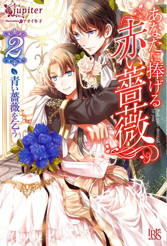 あなたに捧げる赤い薔薇 2 青い薔薇を乞う アイリスneo Jupiter 小説家 Hmv Books Online 9784758049955