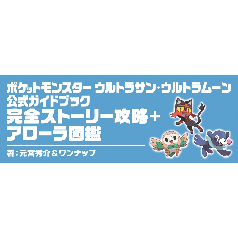 ポケットモンスター ウルトラサン ウルトラムーン 公式ガイドブック 完全ストーリー攻略 アローラ図鑑 Shusuke Motomiya Hmv Books Online Online Shopping Information Site English Site