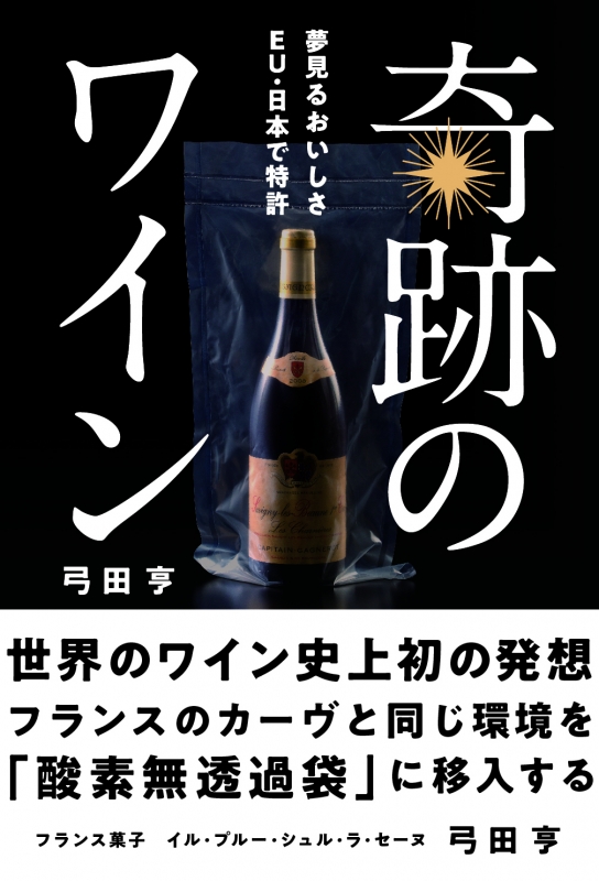 奇跡のワイン 世界のワイン史上初の発想 フランスのカーヴと同じ環境を 酸素無透過袋 に移入する 弓田亨 Hmv Books Online