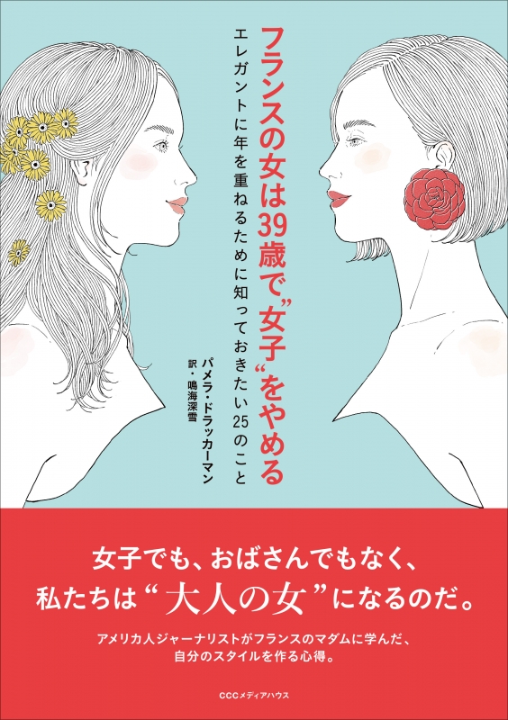 フランスの女は39歳で 女子 をやめる エレガントに年を重ねるために知っておきたい25のこと パメラ ドラッカーマン Hmv Books Online