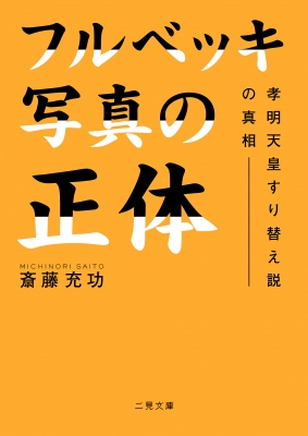 フルベッキ写真の正体 孝明天皇すり替え説の真相 二見文庫 斎藤充功 Hmv Books Online