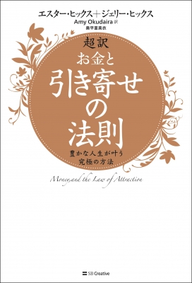 超訳 お金と引き寄せの法則 豊かな人生が叶う究極の方法 : エスター