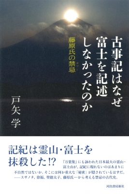 古事記はなぜ富士を記述しなかったのか 藤原氏の禁忌 : 戸矢学 | HMV&BOOKS online - 9784309227993