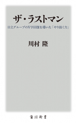 ザ・ラストマン 日立グループのV字回復を導いた「やり抜く力」 角川