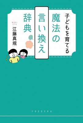 子どもを育てる魔法の言い換え辞典 江藤真規 Hmv Books Online