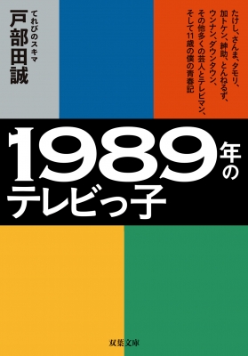 1989年のテレビっ子 たけし、さんま、タモリ、加トケン、紳助、とんねるず、ウンナン、ダウンタウン、その他多くの芸人とテレビマン、そして11歳の僕の青春記  双葉文庫 : 戸部田誠 (てれびのスキマ) | HMV&BOOKS online - 9784575714937