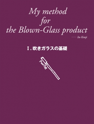 GLASS NOTE 「ガラス・ノート」伊藤賢治の吹きガラス教本 : 伊藤賢治