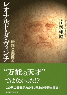 レオナルド・ダ・ヴィンチ 伝説と実像と 講談社学術文庫 : 片桐頼継