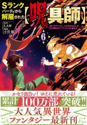 Sランクパーティから解雇された 呪具師 6 -「呪いのアイテム」しか作れませんが、その性能はアーティファクト級なり……!- : 小川錦 |  HMV&BOOKS online - 9784065335703