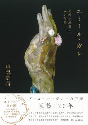 エミール・ガレ: 史料で紐解く、人と作品 | 山根 郁信 |本