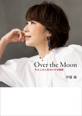 Over the Moon わたしの人生の小さな物語 : 伊藤蘭 | HMV&BOOKS online 