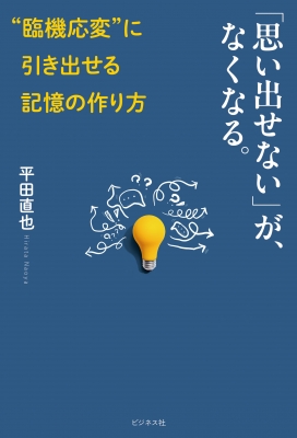 思い出せない」が、なくなる。 “臨機応変”に引き出せる記憶の作り方