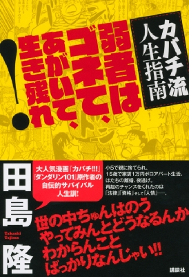 カバチ流人生指南 弱者はゴネて、あがいて、生き残れ! : 田島隆 (書籍