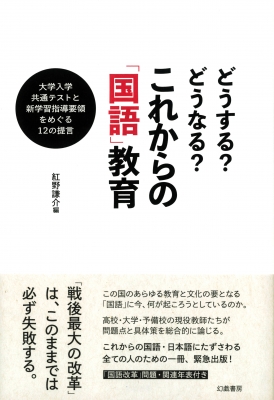 どうする?どうなる?これからの「国語」教育 大学入学共通テストと新学習指導要領をめぐる12の提言 : 紅野謙介 | HMV&BOOKS online  - 9784864881739